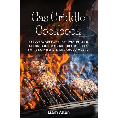 Gas Griddle Cookbook: Easy-to-Operate, Delicious, and Affordable Gas Griddle Recipes for Beginners & Advanced Users - Paperback