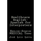 Healthcare English-Spanish for Interpreters: English-Spanish Medical Terms - Paperback