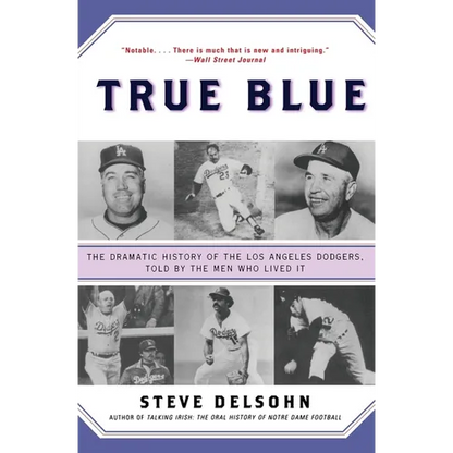 True Blue: The Dramatic History of the Los Angeles Dodgers, Told by the Men Who Lived It - Paperback