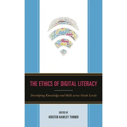 The Ethics of Digital Literacy: Developing Knowledge and Skills Across Grade Levels - Hardcover