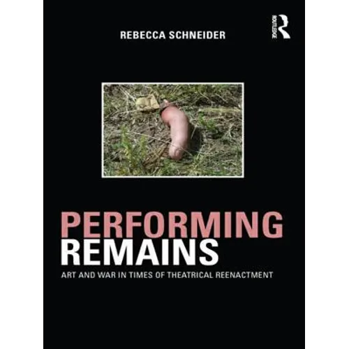 Performing Remains: Art and War in Times of Theatrical Reenactment - Paperback