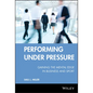 Performing Under Pressure: Gaining the Mental Edge in Business and Sport - Hardcover