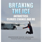 Breaking the Ice: Antarctica, climate change and me: Foreword by Professor Emily Shuckburgh - Hardcover