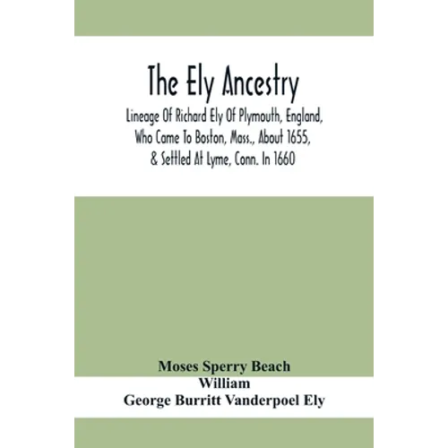 The Ely Ancestry; Lineage Of Richard Ely Of Plymouth, England, Who Came To Boston, Mass., About 1655, & Settled At Lyme, Conn. In 1660 - Paperback