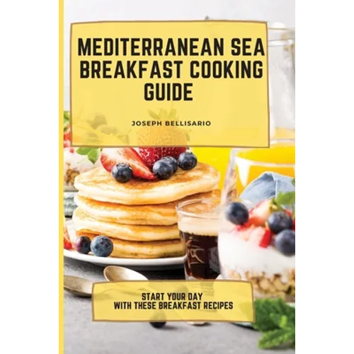 Mediterranean Sea Breakfast Cooking Guide: Start your Day with These Breakfast Recipes - Paperback