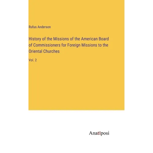History of the Missions of the American Board of Commissioners for Foreign Missions to the Oriental Churches: Vol. 2 - Hardcover