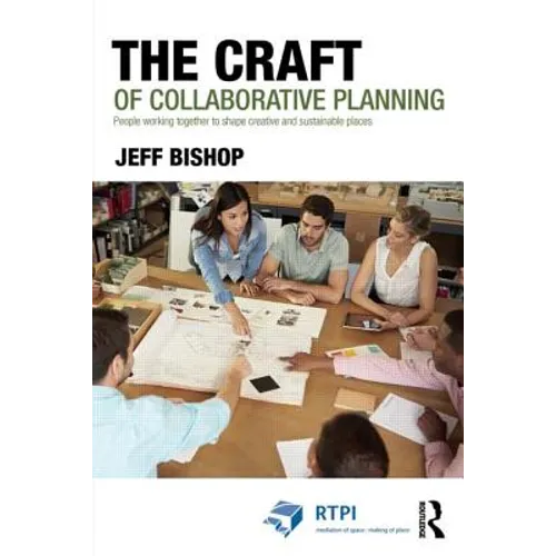 The Craft of Collaborative Planning: People Working Together to Shape Creative and Sustainable Places - Paperback