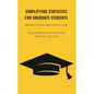 Simplifying Statistics for Graduate Students: Making the Use of Data Simple and User-Friendly - Hardcover