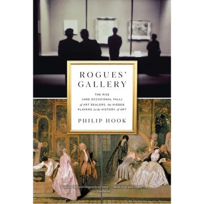 Rogues' Gallery: The Rise (and Occasional Fall) of Art Dealers, the Hidden Players in the History of Art - Hardcover