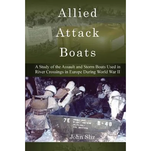 Allied Attack Boats: A Study of the Storm and Assault Boats Used in River Crossings in Europe During World War II - Paperback