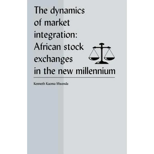 The Dynamics of Market Integration: African Stock Exchanges in the New Millennium - Paperback