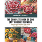The Complete Book of 200 Easy Crochet Flowers: Enhance Your Projects with Fresh Embellishments and Trims - Paperback
