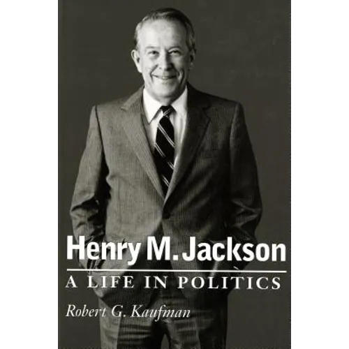 Henry M. Jackson: A Life in Politics - Paperback