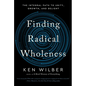 Finding Radical Wholeness: The Integral Path to Unity, Growth, and Delight - Hardcover