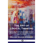 The Art of Logical Thinking: Inductive, Deductive and Hypothetical Reasoning and the Use of Syllogisms and Fallacies - Hardcover