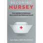 Becoming Nursey: From Code Blues to Code Browns, How to Care for Your Patients and Yourself - Paperback