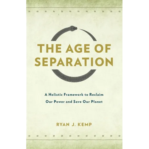 The Age of Separation: A Holistic Framework to Reclaim Our Power and Save Our Planet - Paperback