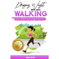 Dropping Weight With Just Walking: How Walking Changed My Life (Guide To Lose Weight And Fat By Just Power Walking) - Paperback