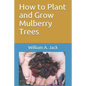 How to Plant and Grow Mulberry Trees - Paperback