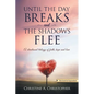 Until The Day Breaks and The Shadows Flee: A Devotional Trilogy of Faith Hope and Love - Paperback
