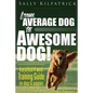 Dog Training: From Average Dog to Awesome Dog: Training for Dogs and Puppies - Paperback
