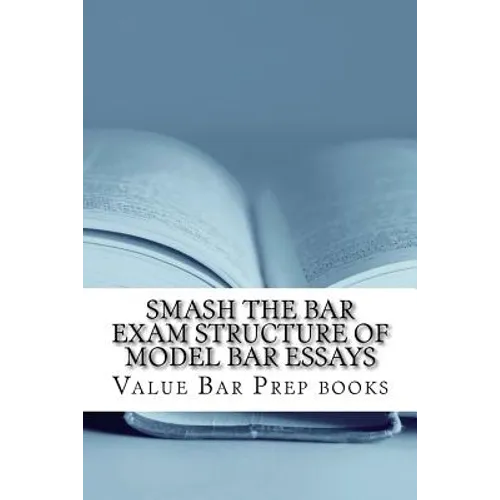 Smash The Bar Exam Structure Of Model Bar Essays: Written By A Bar Exam Expert With Published Model Bar Essays! LOOK INSIDE! - Paperback