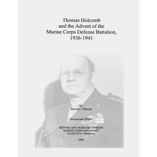Thomas Holcomb and the Advent of the Marine Corps Defense Battalion, 1936-1941 - Paperback