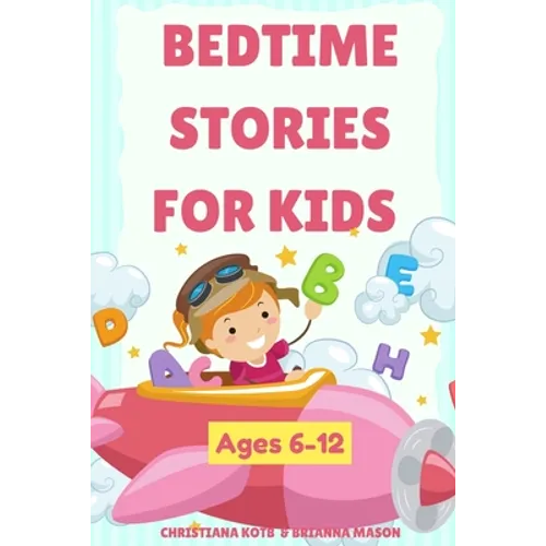 Bedtime Stories For Kids Ages 6-12: A collection of fun and calming stories for children to fall asleep fast - Paperback