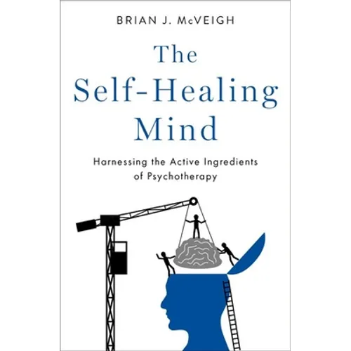 The Self-Healing Mind: Harnessing the Active Ingredients of Psychotherapy - Hardcover