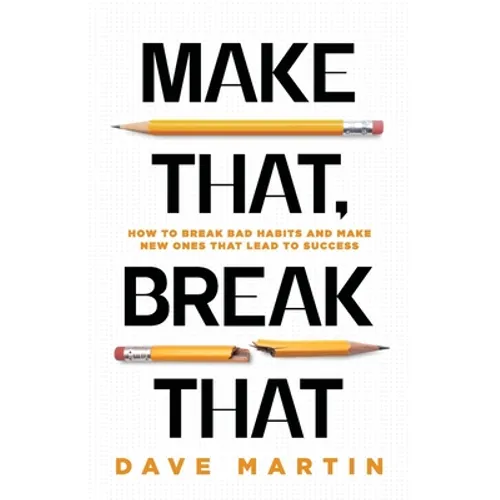 Make That, Break That: How To Break Bad Habits And Make New Ones That Lead To Success - Paperback