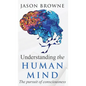 Understanding the Human Mind The Pursuit of Consciousness - Hardcover