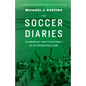 The Soccer Diaries: An American's Thirty-Year Pursuit of the International Game - Hardcover