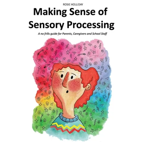 Making Sense of Sensory Processing: A no frills guide for Parents, Caregivers and School Staff - Paperback