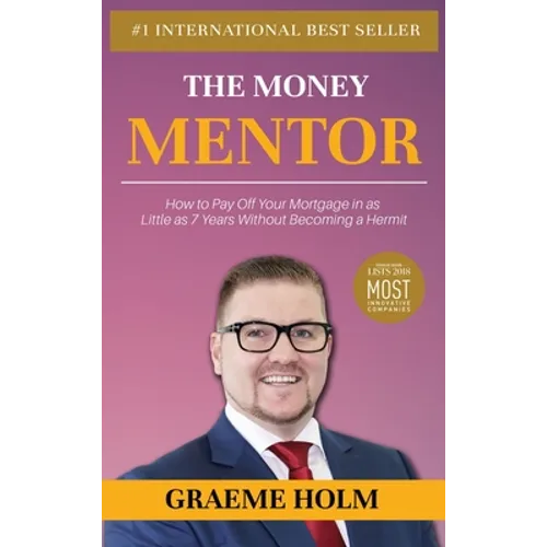 The Money Mentor: How to Pay Off Your Mortgage in as Little as 7 Years Without Becoming a Hermit - Hardcover