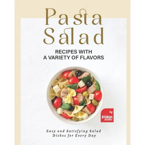 Pasta Salad Recipes with a Variety of Flavors: Easy and Satisfying Salad Dishes for Every Day - Paperback