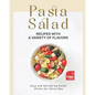 Pasta Salad Recipes with a Variety of Flavors: Easy and Satisfying Salad Dishes for Every Day - Paperback