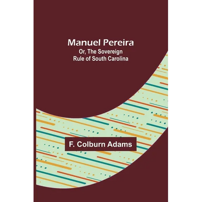 Manuel Pereira; Or, The Sovereign Rule of South Carolina - Paperback