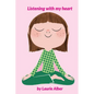 Listening with My Heart: A Complete Guide to Encouraging Children Express Their Emotions and Understand Their Feelings to Feel Calm and Focused Anytim - Paperback