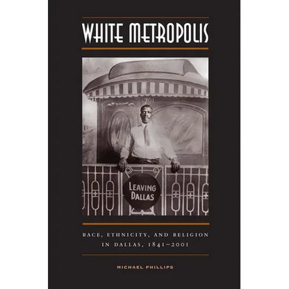 White Metropolis: Race, Ethnicity, and Religion in Dallas, 1841-2001 - Paperback