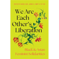 We Are Each Other's Liberation: Black and Asian Feminist Solidarities - Paperback