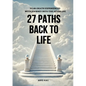 27 Paths Back to Life: Near-Death Experiences with Journeys Into Afterlife - Paperback