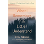 What I Remember of the Little I Understand: A Memoir of Finding Mental Health in Christ - Paperback