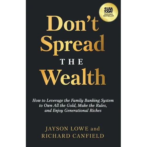Don't Spread the Wealth: How to Leverage the Family Banking System to Own All the Gold, Make the Rules, and Enjoy Generational Riches - Paperback