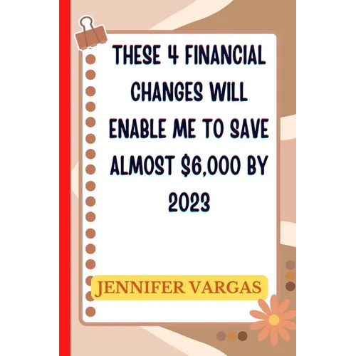 These 4 financial changes will enable me to save almost $6,000 by 2023 - Paperback