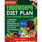 Endomorph Diet Plan For Women Over 50: A Comprehensive Guide to Boost Metabolism and Lose Weight With a 28-Day Meal Plan, Easy Recipes And Exercise Pl - Paperback