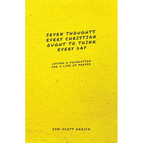 Seven Thoughts Every Christian Ought to Think Every Day: Laying a Foundation for a Life of Prayer - Paperback
