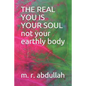 THE REAL YOU IS YOUR SOUL not your earthly body - Paperback