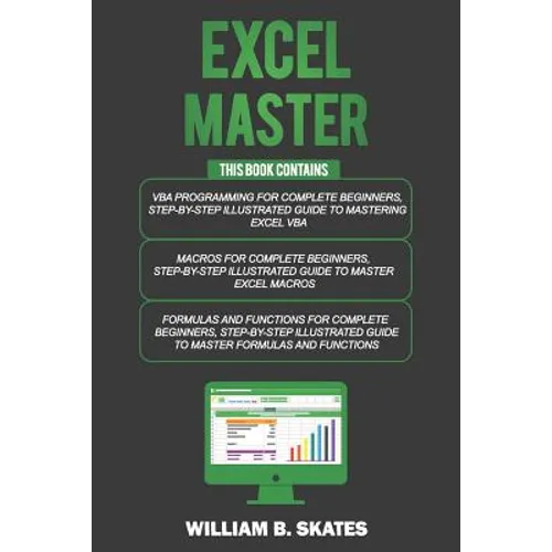 Excel Master: The Complete 3 Books in 1 for Excel - VBA for Complete Beginners, Step-By-Step Guide to Master Macros and Formulas and Functions - Paperback