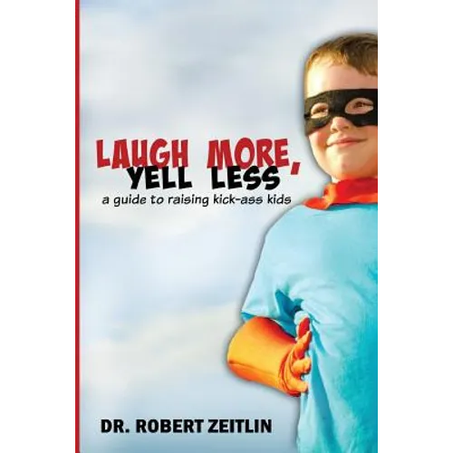 Laugh More, Yell Less: A Guide to Raising Kick-Ass Kids - Paperback