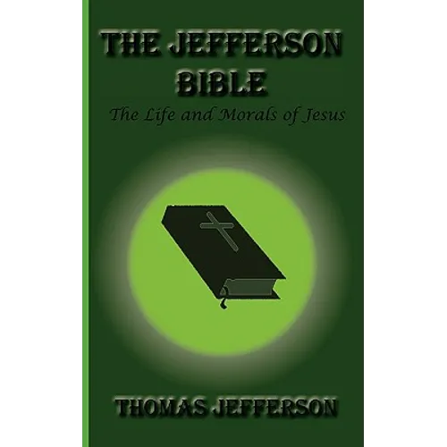 The Jefferson Bible, the Life and Morals of Jesus - Hardcover